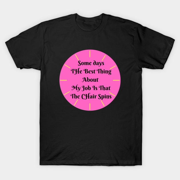 Some Days The Best Thing About My Job 7 T-Shirt by Dippity Dow Five